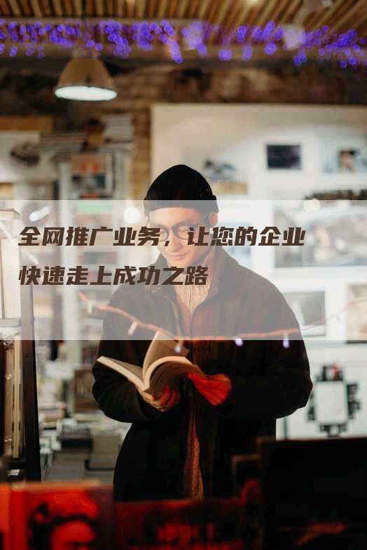 全网推广业务，让您的企业快速走上成功之路