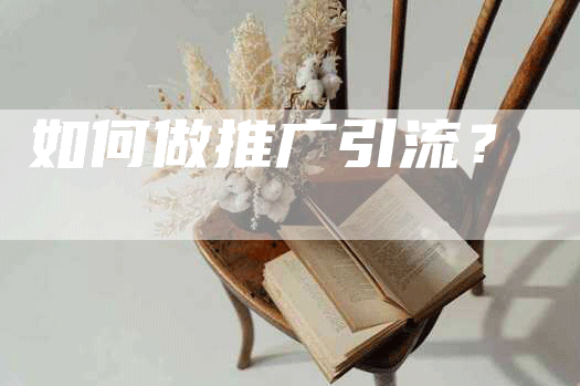 如何做推广引流？