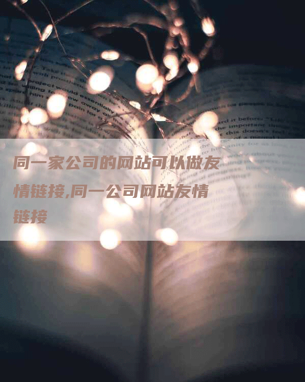 同一家公司的网站可以做友情链接,同一公司网站友情链接