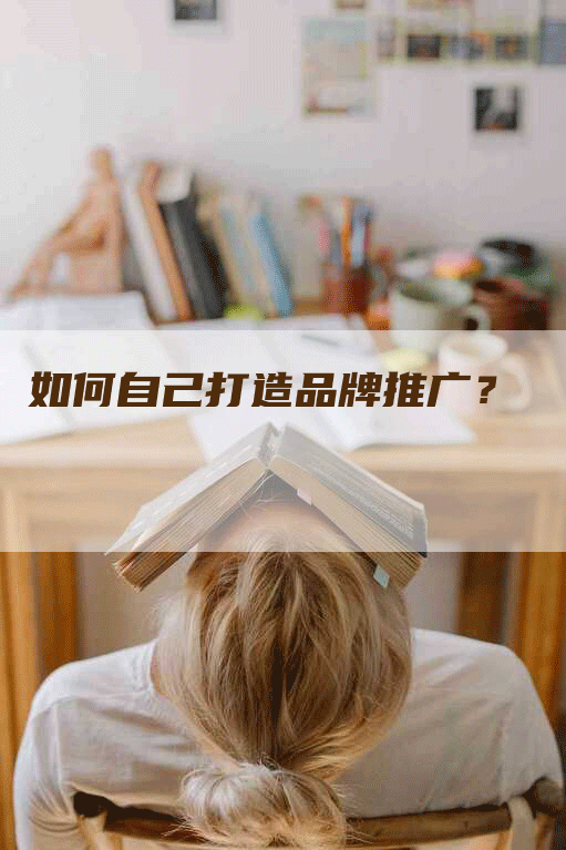 如何自己打造品牌推广？