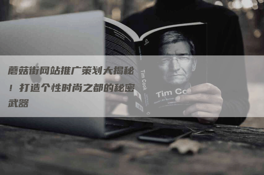 蘑菇街网站推广策划大揭秘！打造个性时尚之都的秘密武器