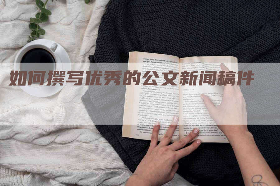 如何撰写优秀的公文新闻稿件