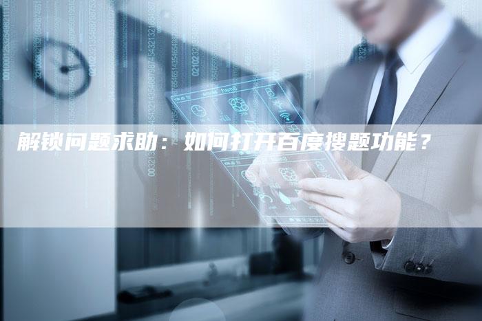 解锁问题求助：如何打开百度搜题功能？