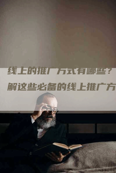 线上的推广方式有哪些？了解这些必备的线上推广方式