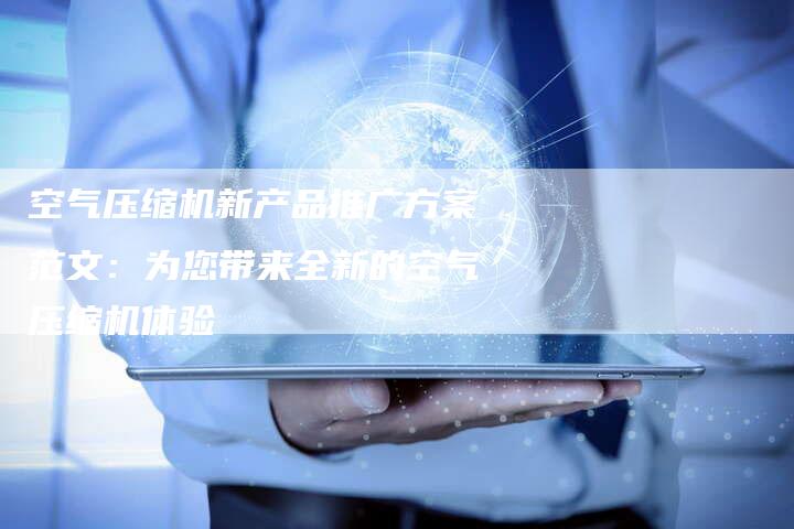 空气压缩机新产品推广方案范文：为您带来全新的空气压缩机体验