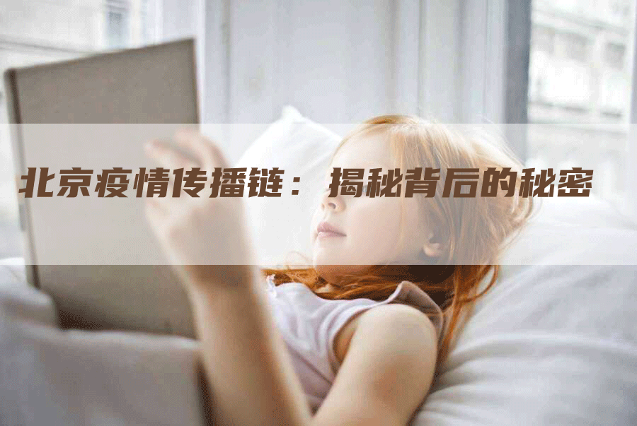 北京疫情传播链：揭秘背后的秘密