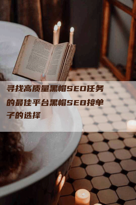 寻找高质量黑帽SEO任务的最佳平台黑帽SEO接单子的选择