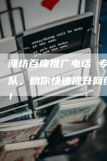 潍坊百度推广电话 专业团队，助你快速提升网络曝光！