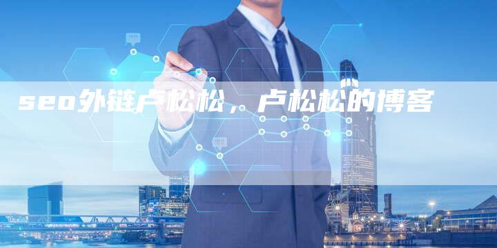 seo外链卢松松，卢松松的博客
