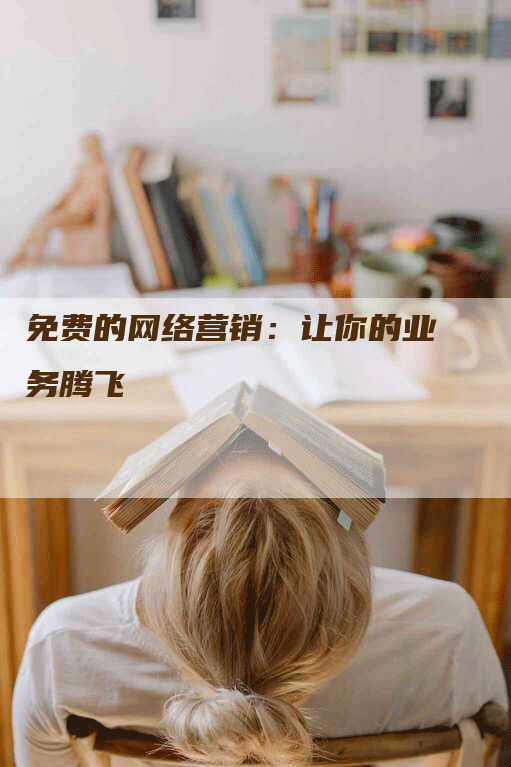 免费的网络营销：让你的业务腾飞