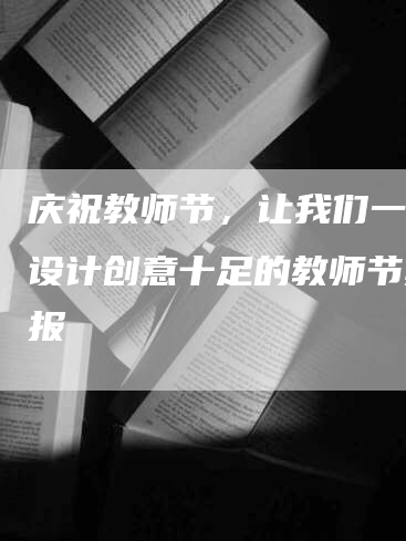 庆祝教师节，让我们一起来设计创意十足的教师节黑板报