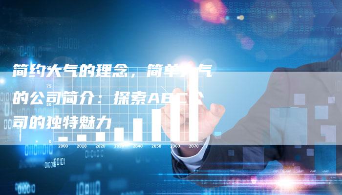 简约大气的理念，简单大气的公司简介：探索ABC公司的独特魅力