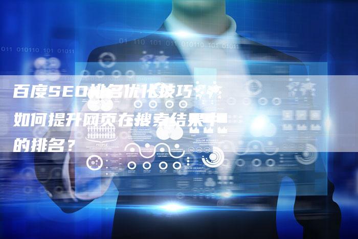 百度SEO排名优化技巧：如何提升网页在搜索结果中的排名？