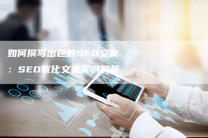 如何撰写出色的SEO文案：SEO优化文案实例解析