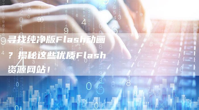 寻找纯净版Flash动画？揭秘这些优质Flash资源网站！