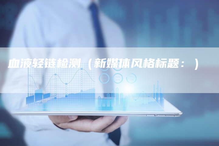 血液轻链检测（新媒体风格标题：）