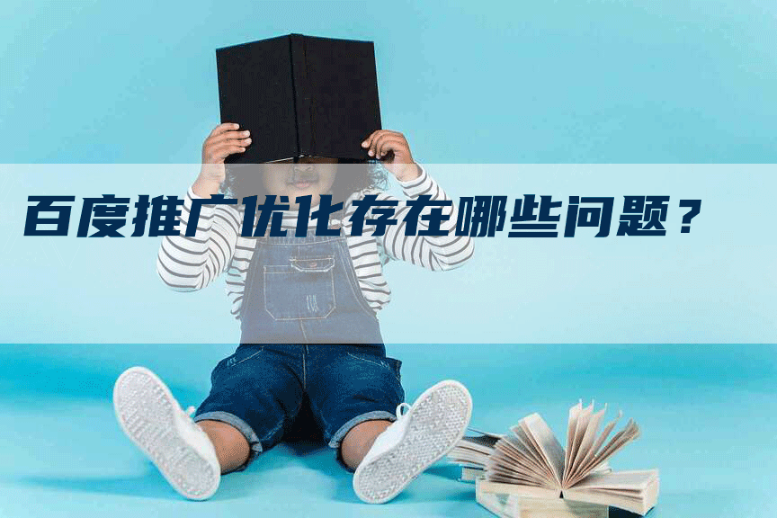 百度推广优化存在哪些问题？