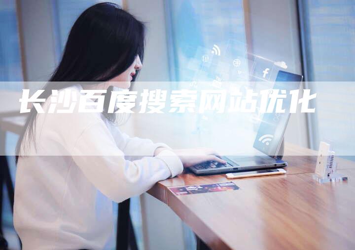 长沙百度搜索网站优化