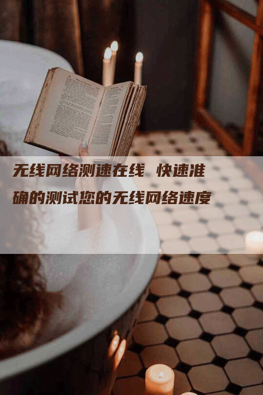 无线网络测速在线 快速准确的测试您的无线网络速度