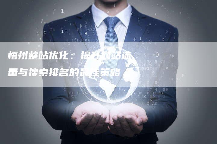 梧州整站优化：提升网站流量与搜索排名的最佳策略