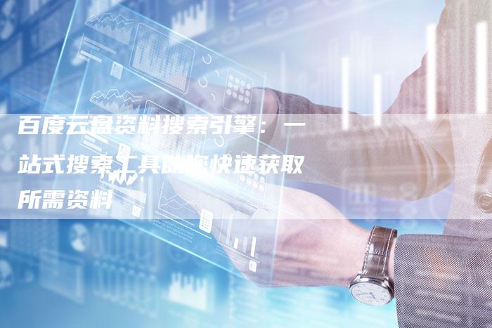 百度云盘资料搜索引擎：一站式搜索工具助您快速获取所需资料