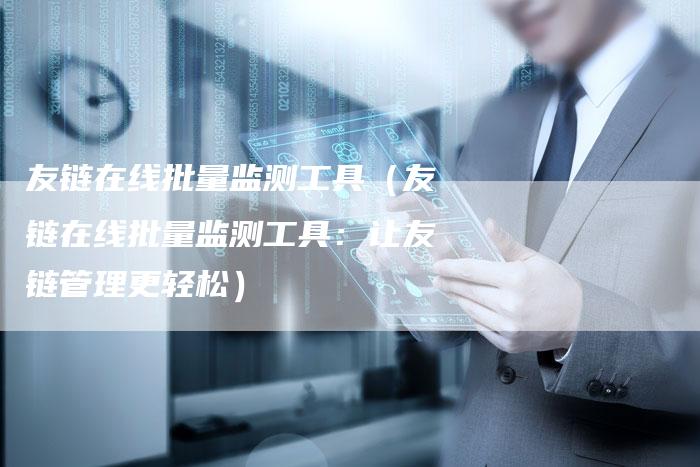 友链在线批量监测工具（友链在线批量监测工具：让友链管理更轻松）