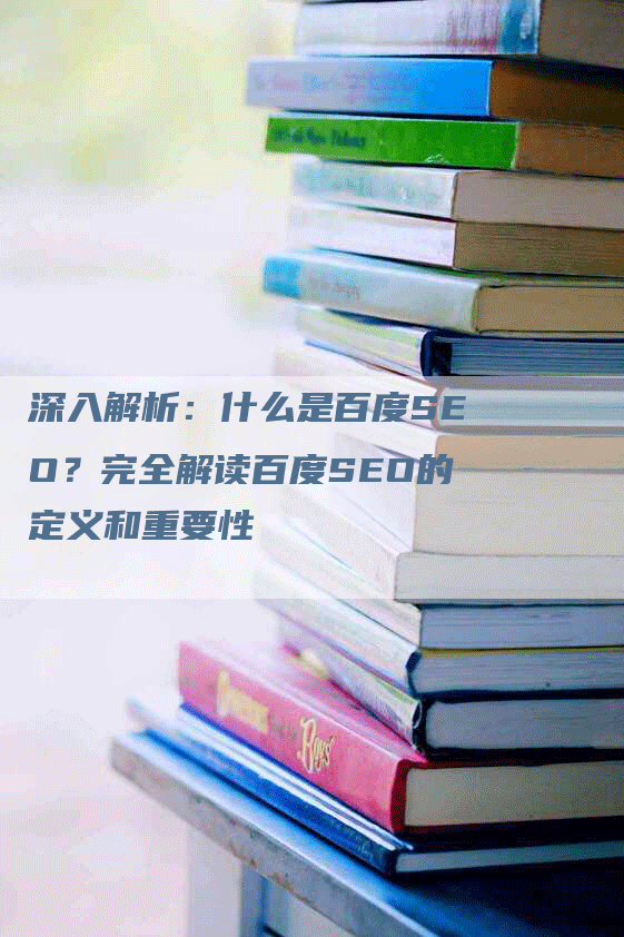 深入解析：什么是百度SEO？完全解读百度SEO的定义和重要性