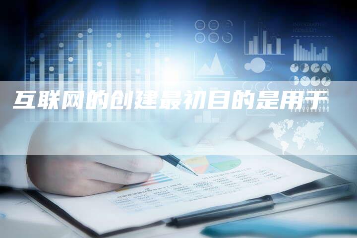 互联网的创建最初目的是用于