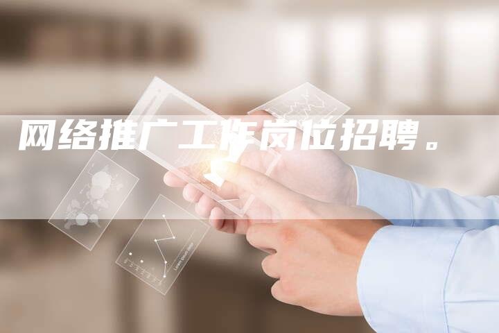 网络推广工作岗位招聘。