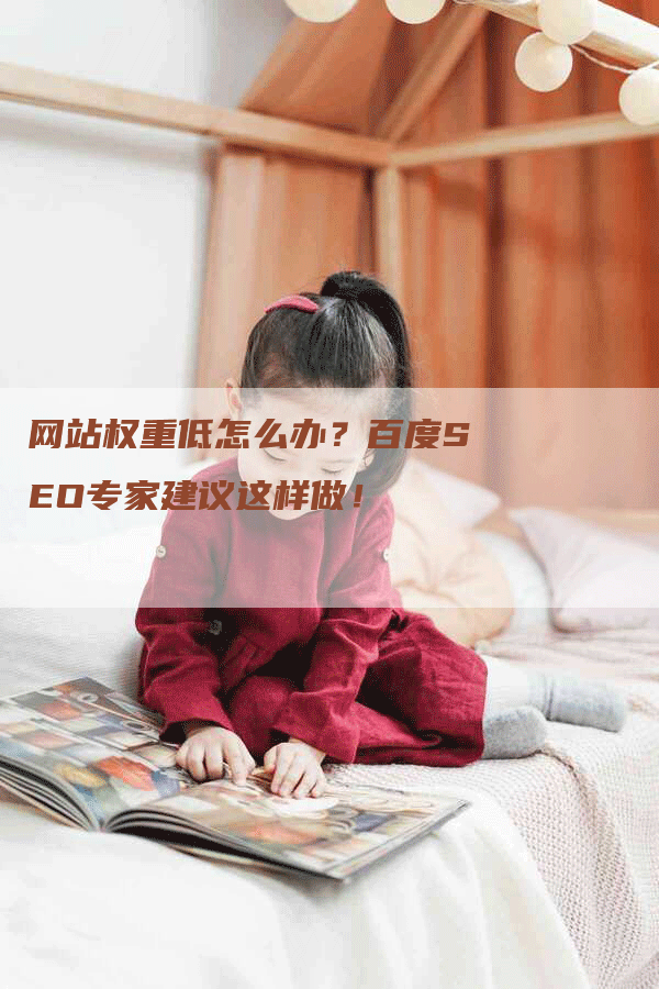 网站权重低怎么办？百度SEO专家建议这样做！