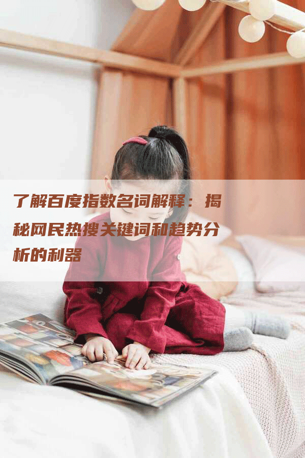 了解百度指数名词解释：揭秘网民热搜关键词和趋势分析的利器