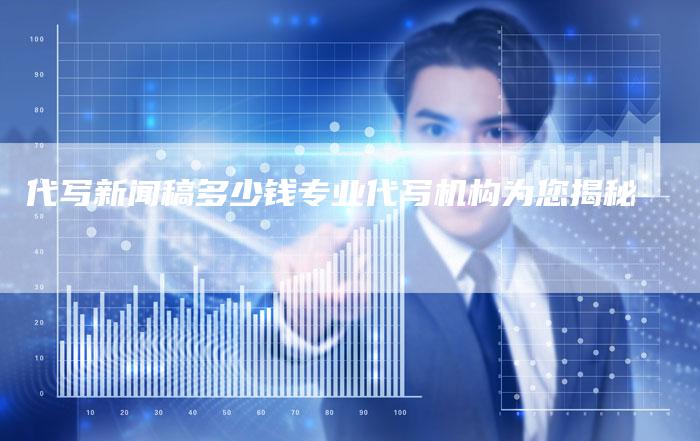 代写新闻稿多少钱专业代写机构为您揭秘