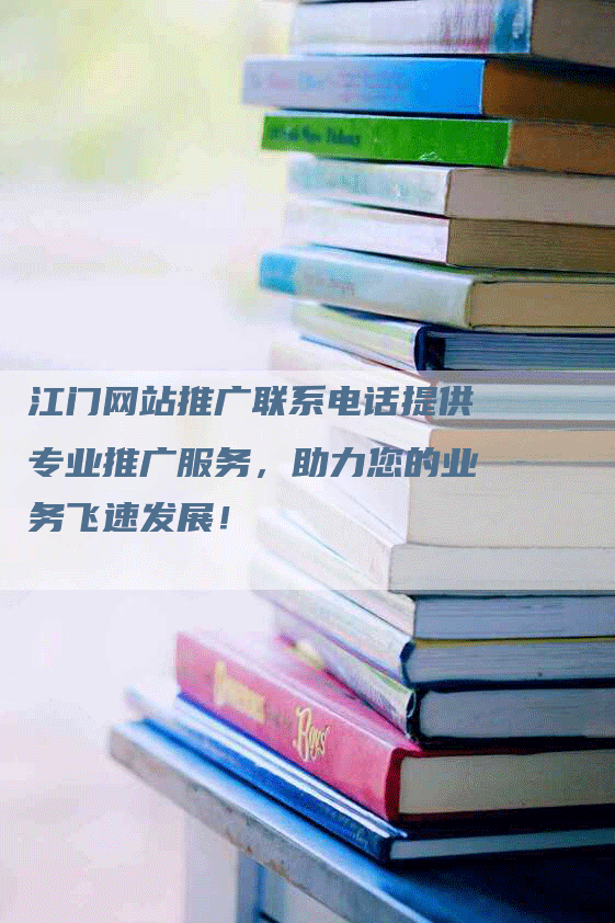 江门网站推广联系电话提供专业推广服务，助力您的业务飞速发展！