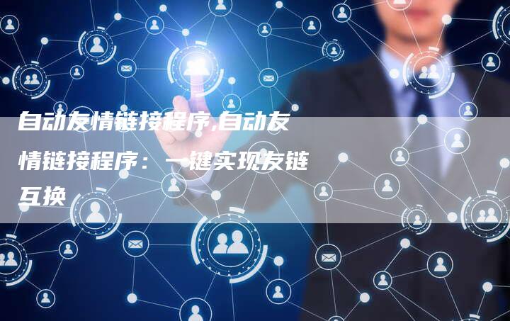 自动友情链接程序,自动友情链接程序：一键实现友链互换