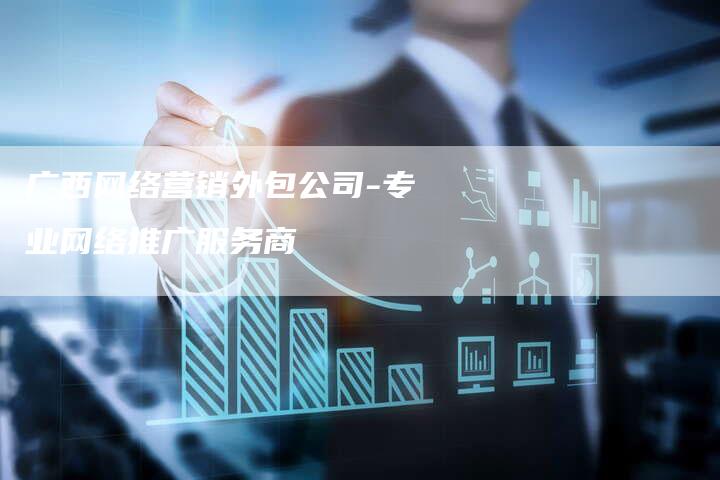 广西网络营销外包公司-专业网络推广服务商