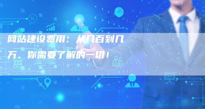 网站建设费用：从几百到几万，你需要了解的一切！