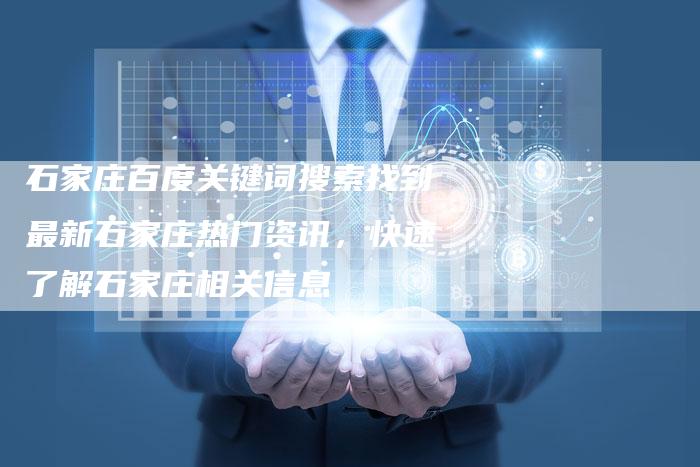 石家庄百度关键词搜索找到最新石家庄热门资讯，快速了解石家庄相关信息