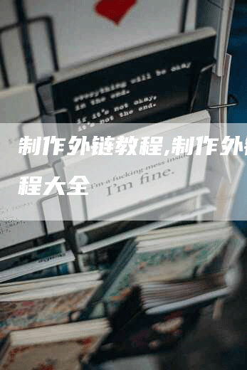 制作外链教程,制作外链教程大全