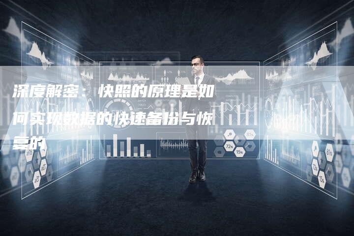 深度解密：快照的原理是如何实现数据的快速备份与恢复的