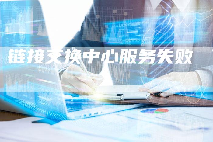 链接交换中心服务失败