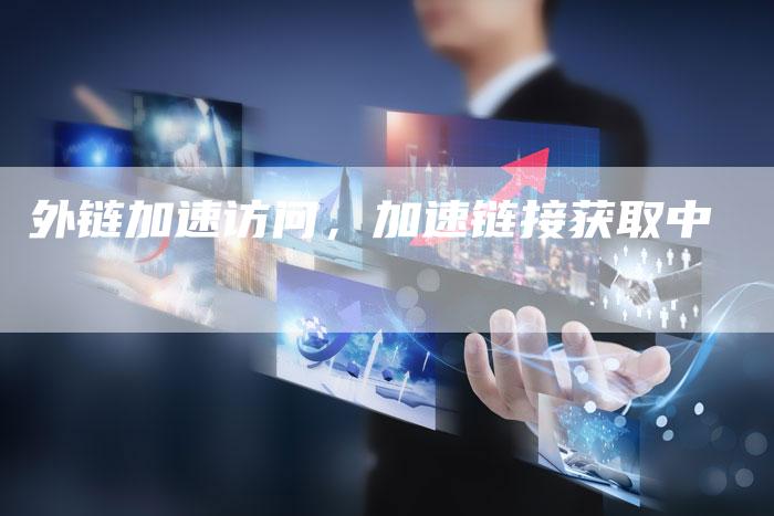 外链加速访问，加速链接获取中