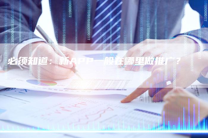 必须知道：新APP一般在哪里做推广？