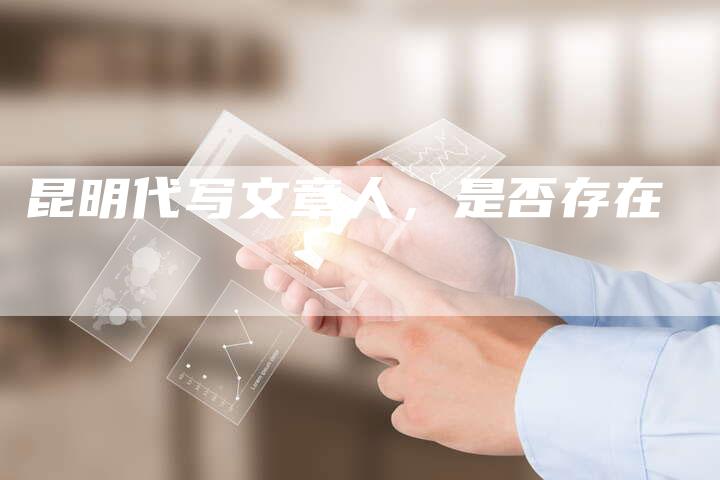 昆明代写文章人，是否存在