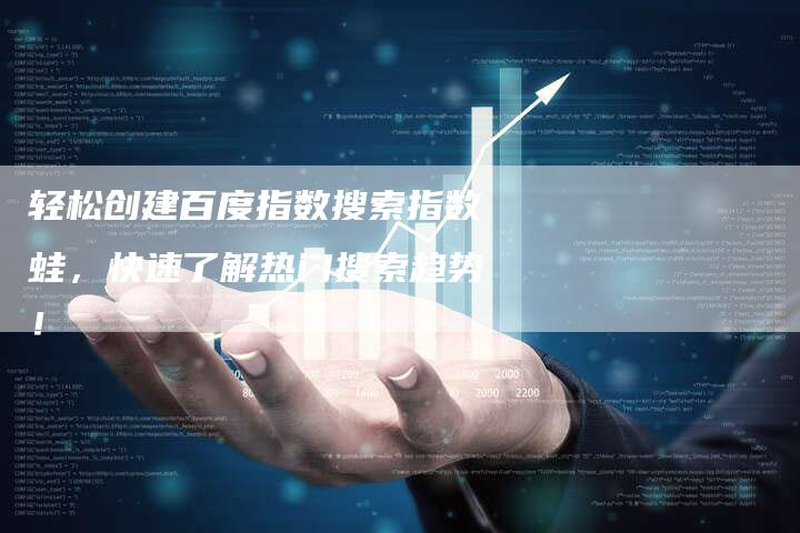 轻松创建百度指数搜索指数蛙，快速了解热门搜索趋势！