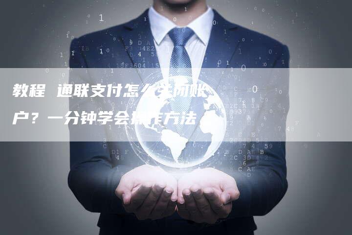 教程 通联支付怎么关闭账户？一分钟学会操作方法