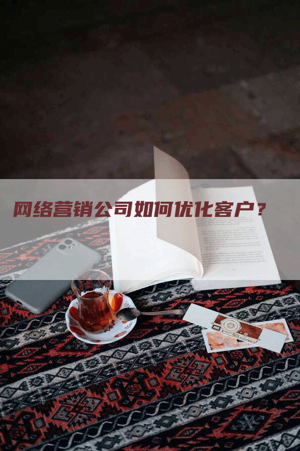 网络营销公司如何优化客户？