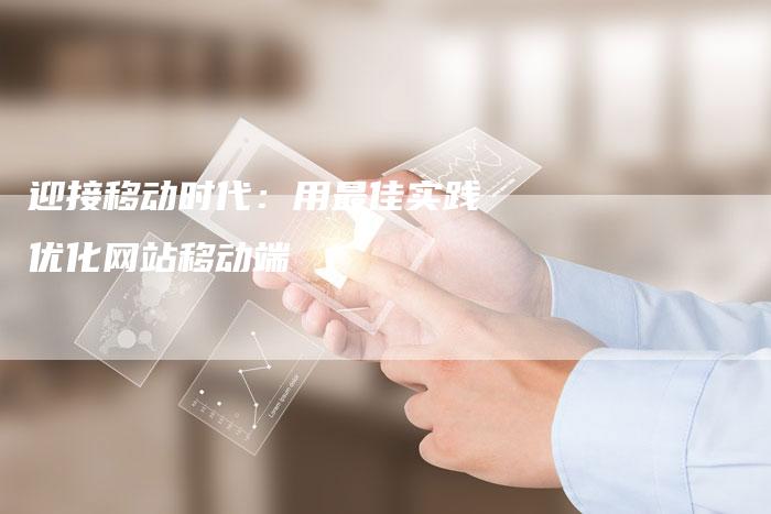迎接移动时代：用最佳实践优化网站移动端