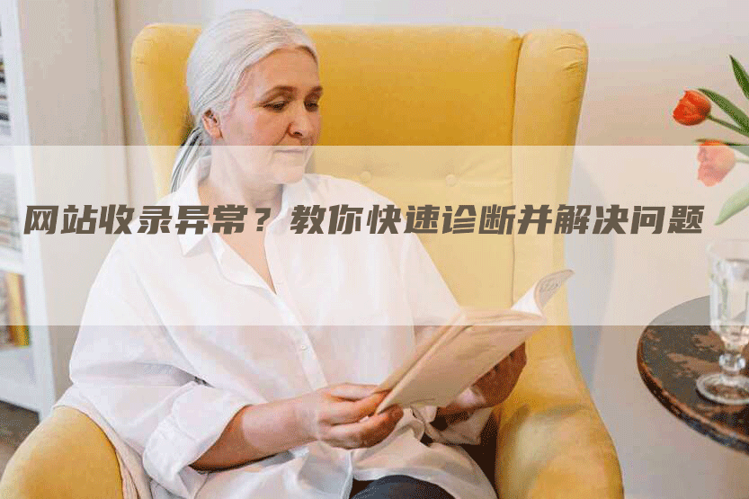 网站收录异常？教你快速诊断并解决问题