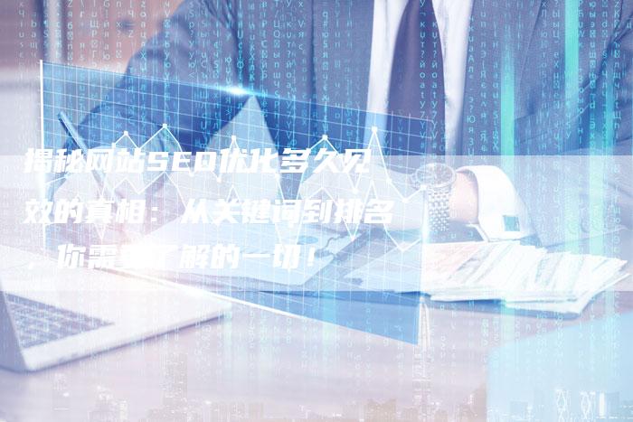 揭秘网站SEO优化多久见效的真相：从关键词到排名，你需要了解的一切！
