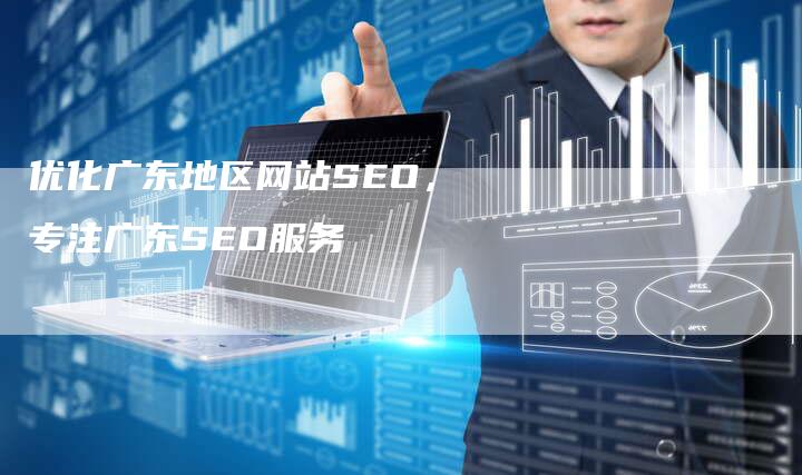 优化广东地区网站SEO，专注广东SEO服务